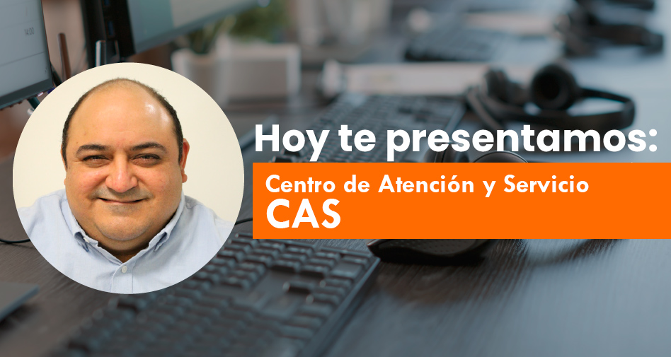 Hoy te presentamos: Centro de Atención y Servicio (CAS)