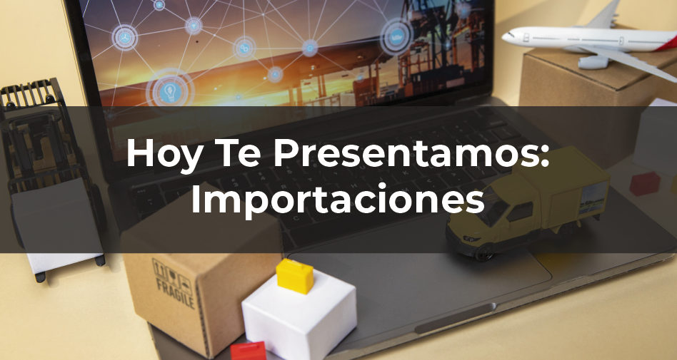 Hoy te presentamos: Importaciones